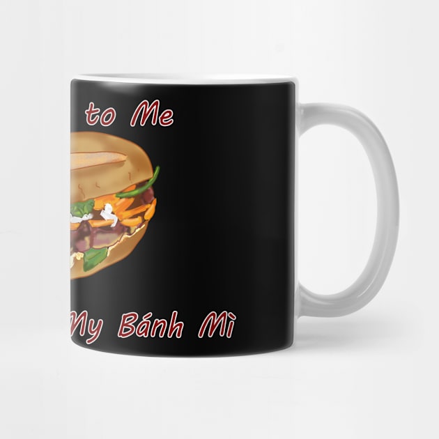 Don't Talk to Me Until I've Had My Bánh Mì!  (For the Bánh Mì lover) by AZNSnackShop